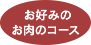 お好みのお肉のコース