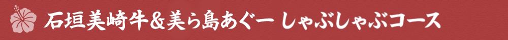 石垣美崎牛＆紅あぐーしゃぶしゃぶコース