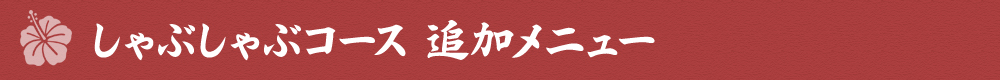 しゃぶしゃぶコース　追加メニュー