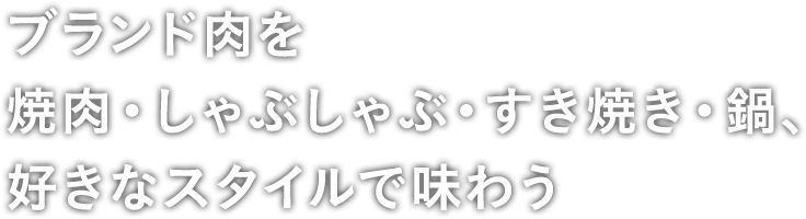 ブランド肉を焼肉・しゃぶしゃぶ・すき焼き・鍋、好きなスタイルで味わう