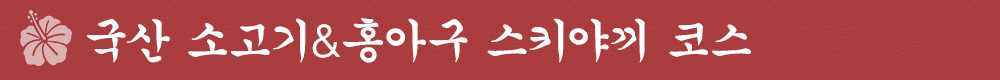 국산 소고기＆홍아구 스키야끼 코스