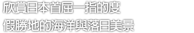 欣賞日本首屈一指的度假勝地的海洋與落日美景